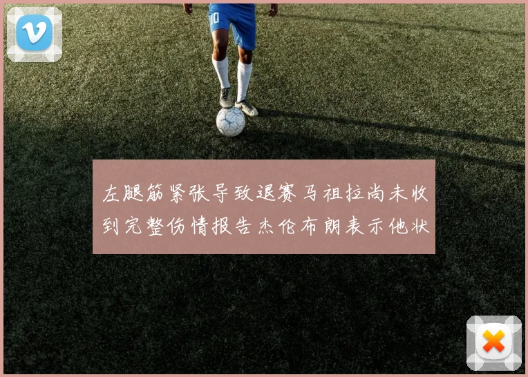 左腿筋紧张导致退赛马祖拉尚未收到完整伤情报告杰伦布朗表示他状态良好