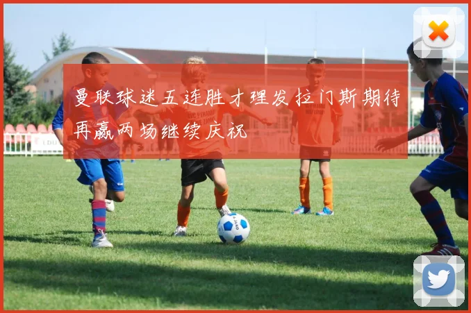 曼联球迷五连胜才理发拉门斯期待再赢两场继续庆祝