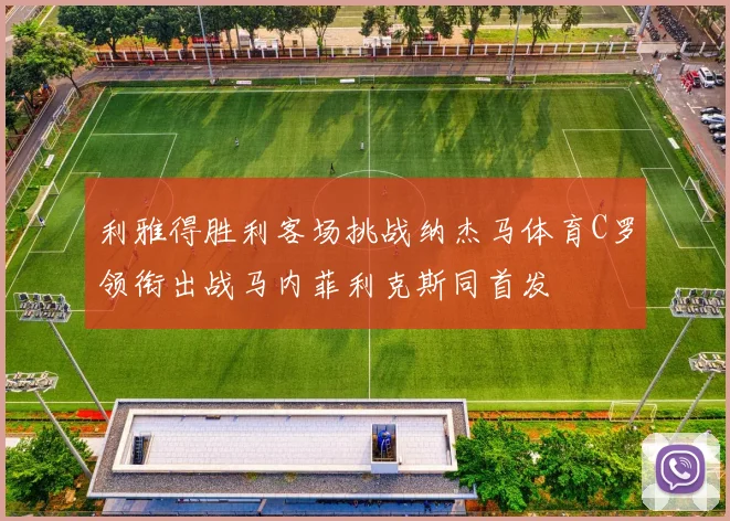 利雅得胜利客场挑战纳杰马体育C罗领衔出战马内菲利克斯同首发