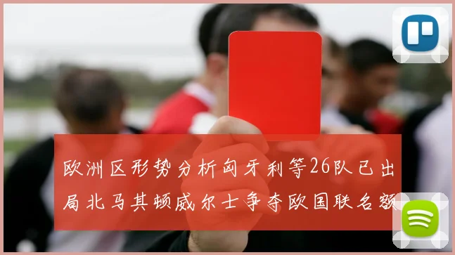欧洲区形势分析匈牙利等26队已出局北马其顿威尔士争夺欧国联名额